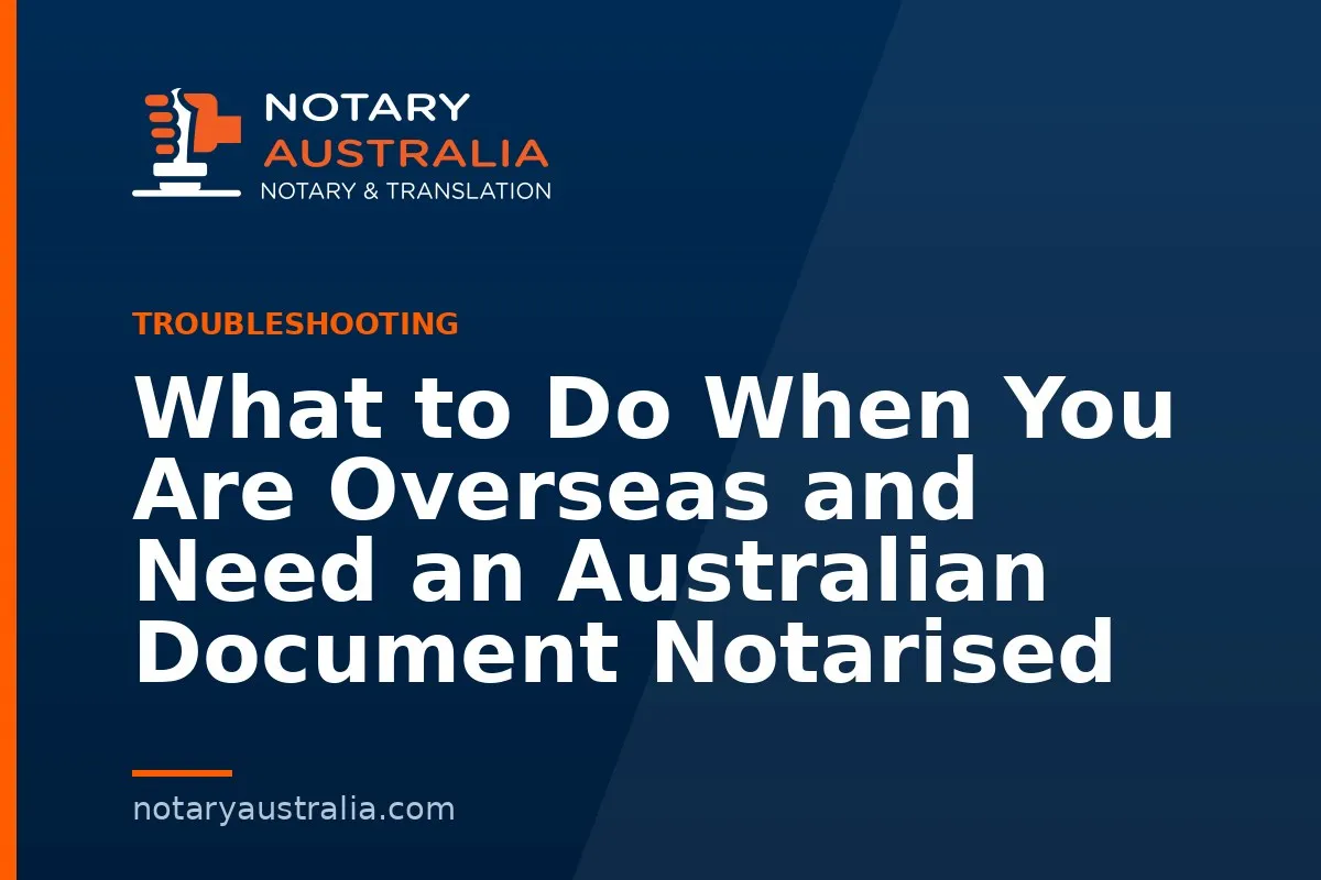 What to Do When You Are Overseas and Need an Australian Document Notarised