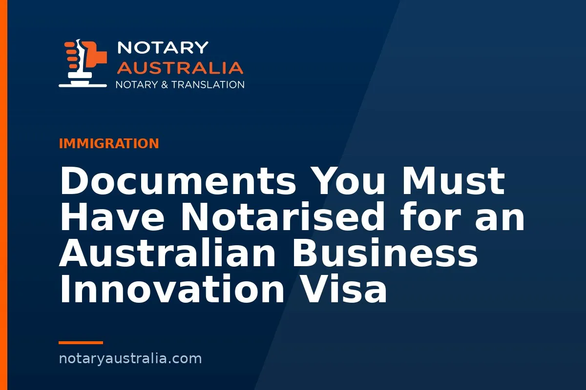 Documents You Must Have Notarised for an Australian Business Innovation Visa