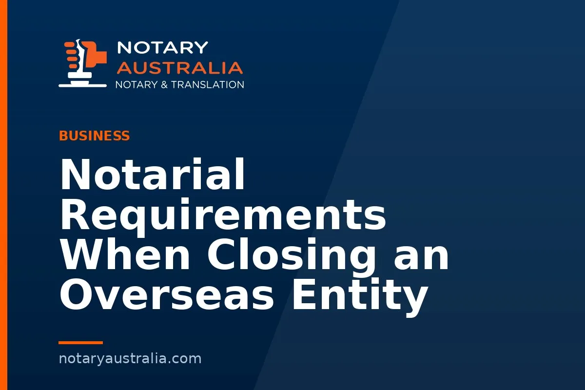 Notarial Requirements When Closing an Overseas Entity