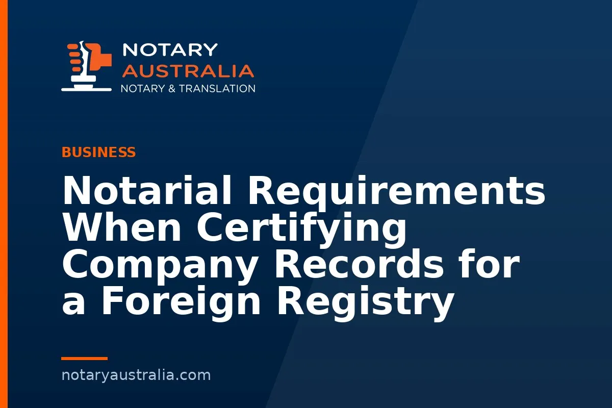 Notarial Requirements When Certifying Company Records for a Foreign Registry