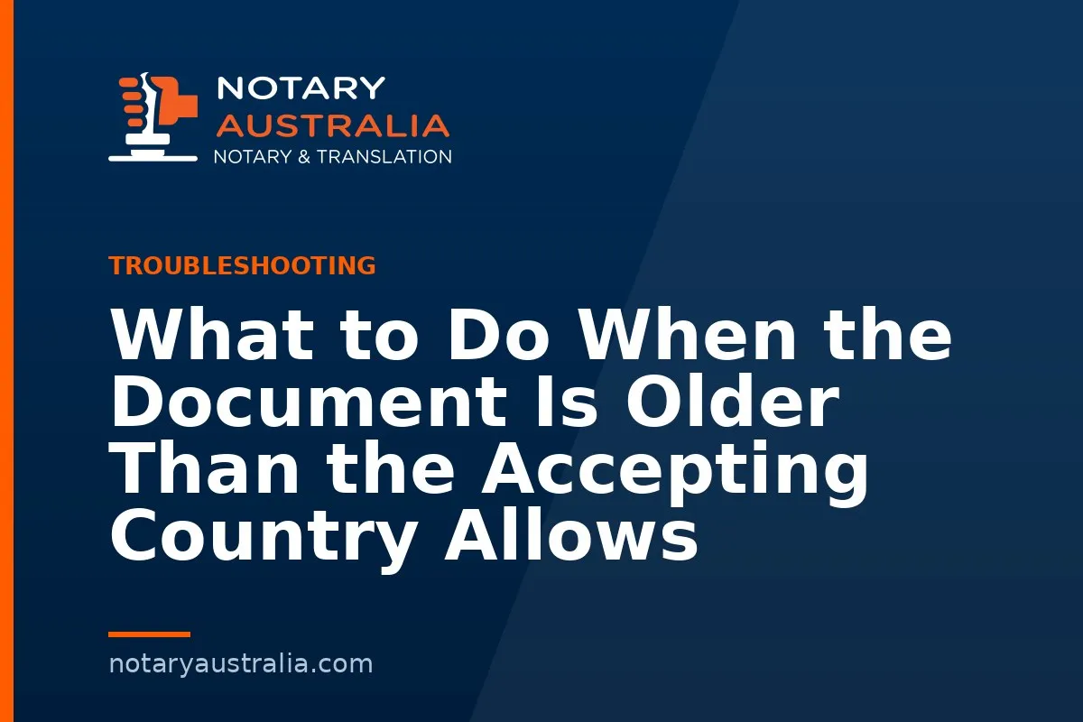 What to Do When the Document Is Older Than the Accepting Country Allows