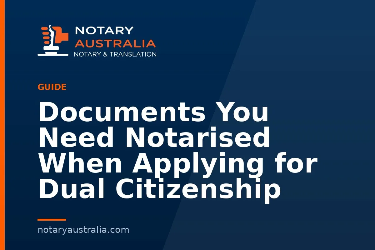 Documents You Need Notarised When Applying for Dual Citizenship
