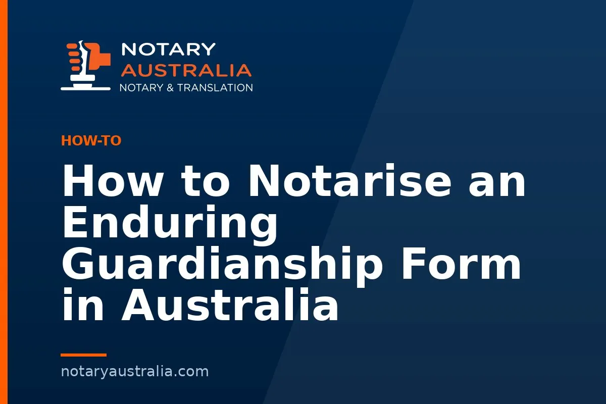 How to Notarise an Enduring Guardianship Form in Australia