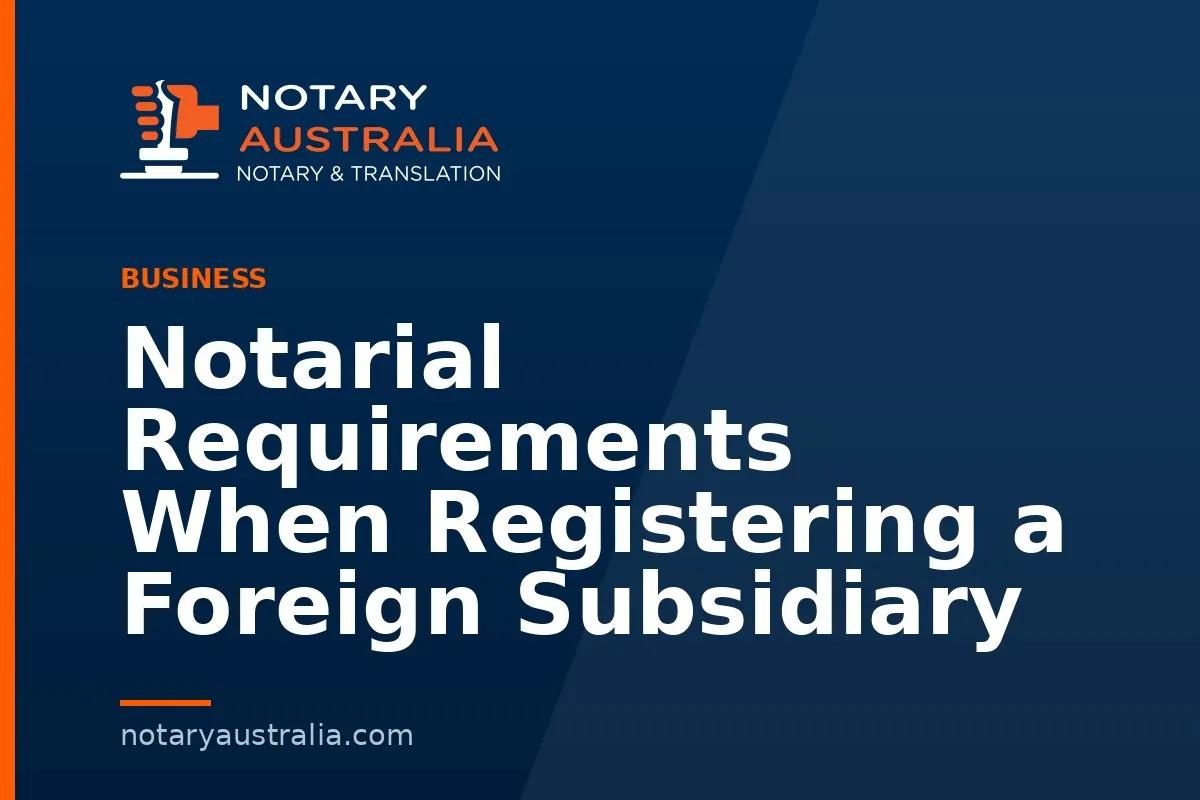 Notarial Requirements When Registering a Foreign Subsidiary