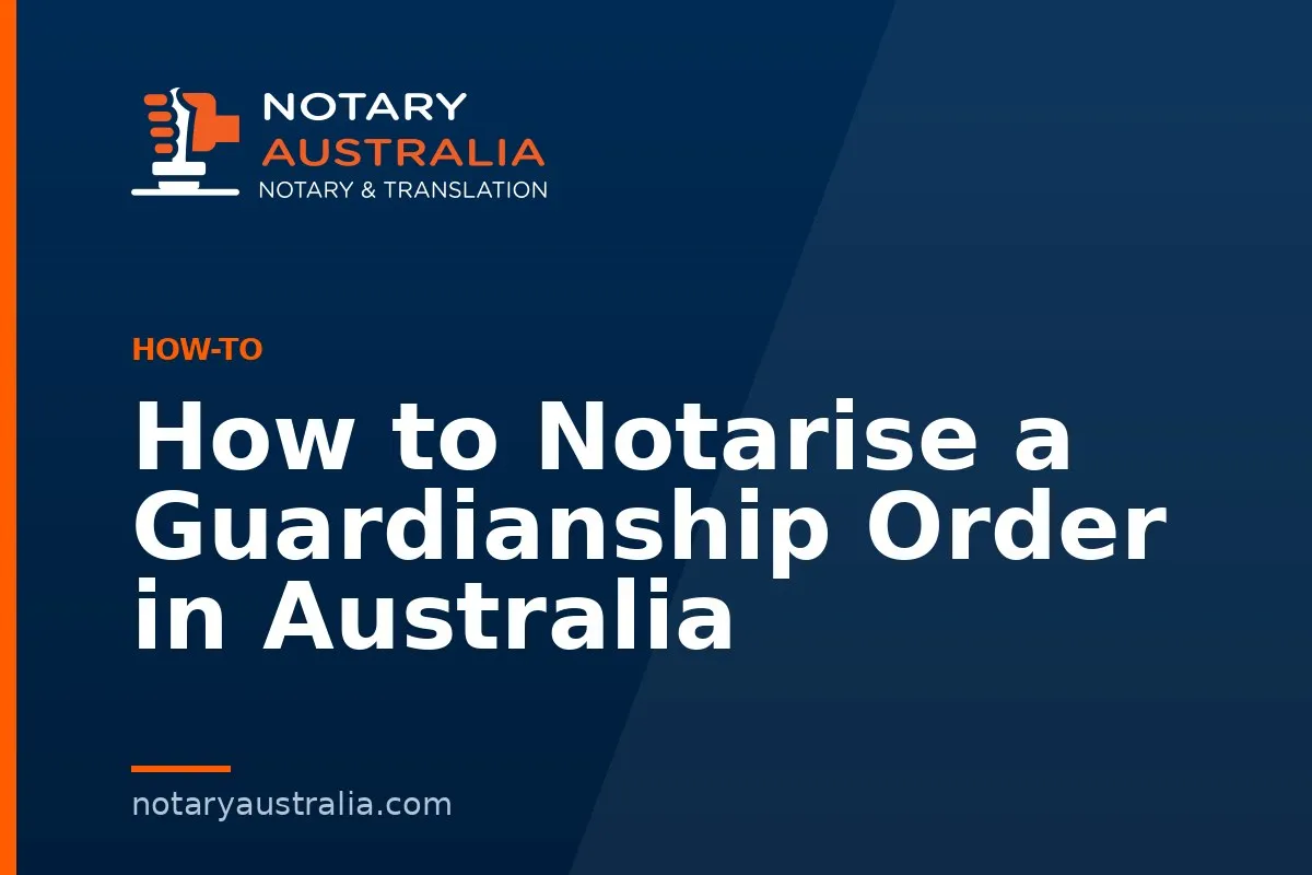 How to Notarise a Guardianship Order in Australia