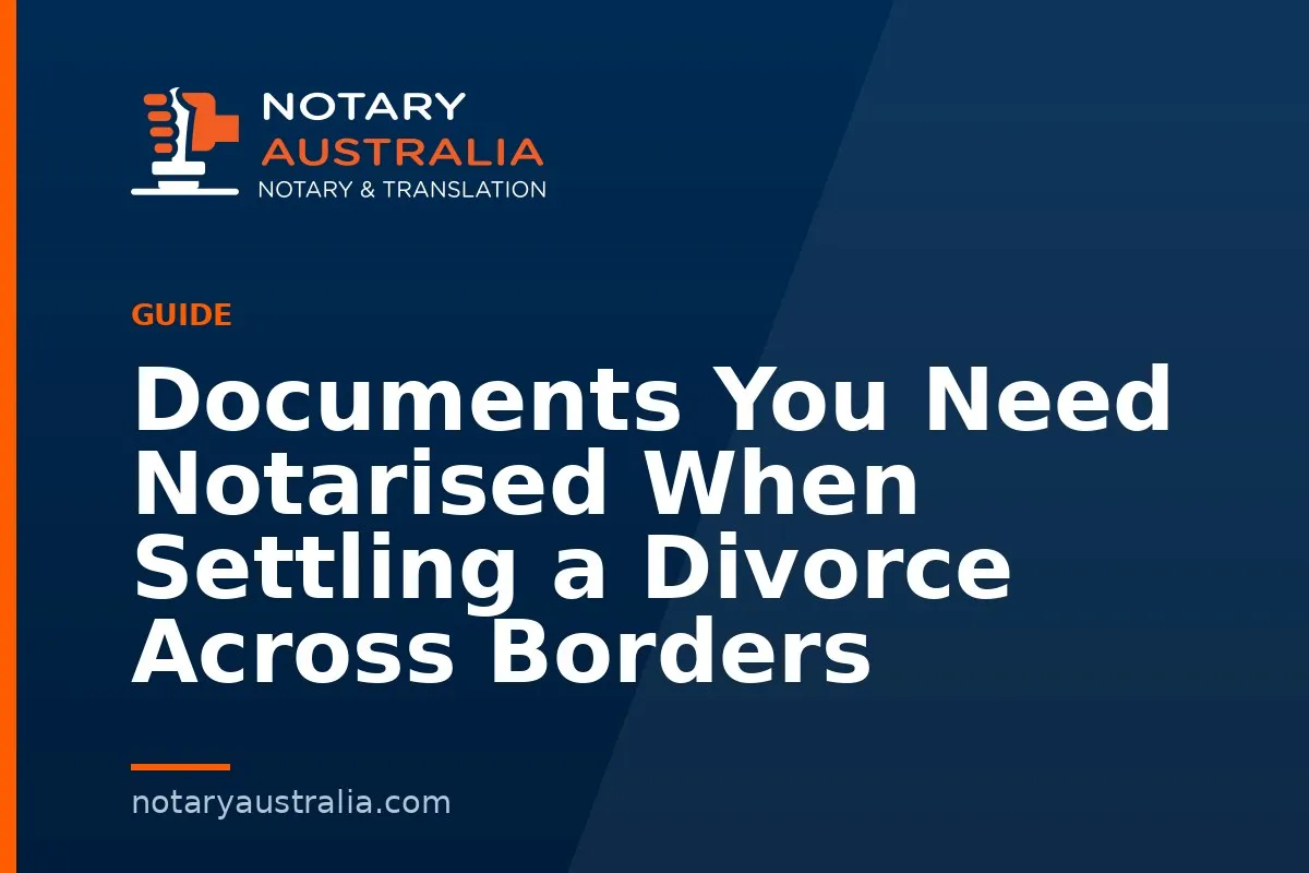 Documents You Need Notarised When Settling a Divorce Across Borders