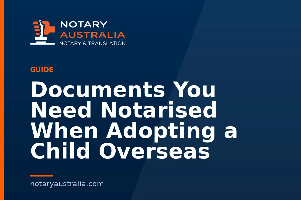 Documents You Need Notarised When Adopting a Child Overseas