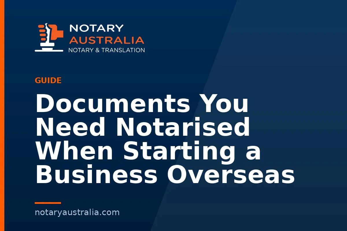 Documents You Need Notarised When Starting a Business Overseas
