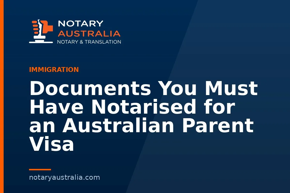 Documents You Must Have Notarised for an Australian Parent Visa