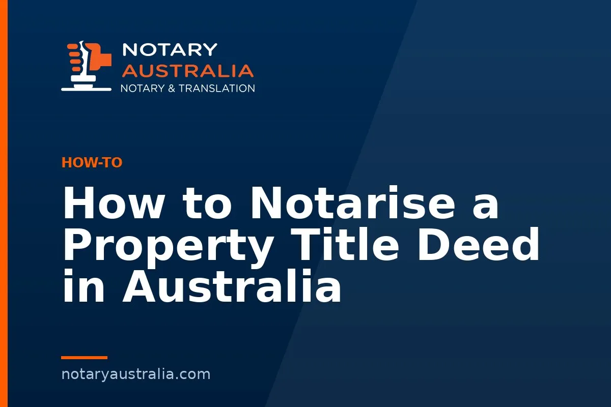 How to Notarise a Property Title Deed in Australia