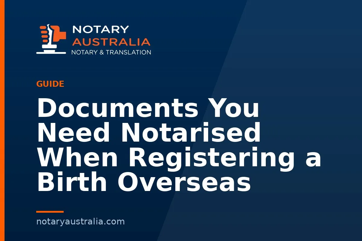 Documents You Need Notarised When Registering a Birth Overseas