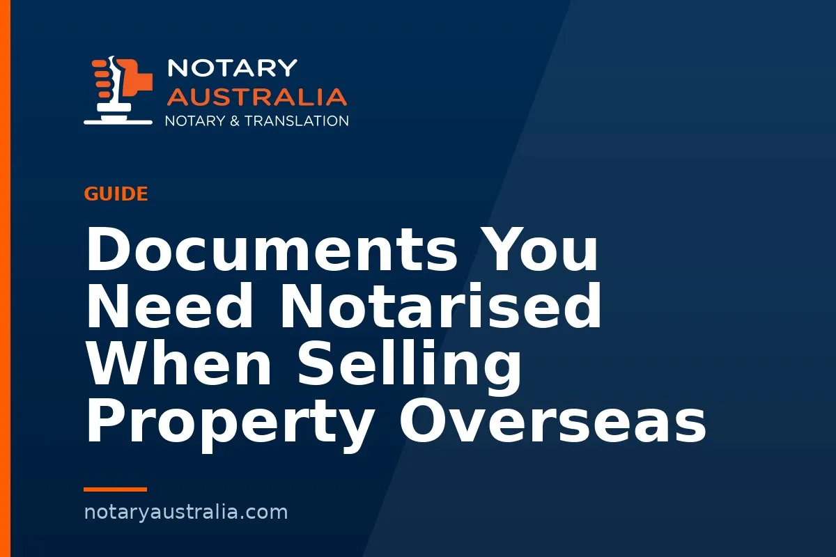 Documents You Need Notarised When Selling Property Overseas