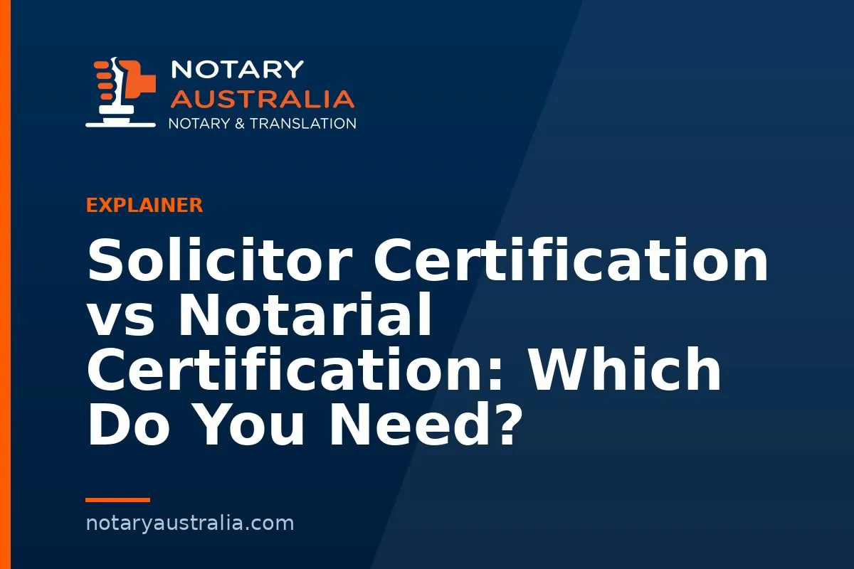 Solicitor Certification vs Notarial Certification: Which Do You Need?
