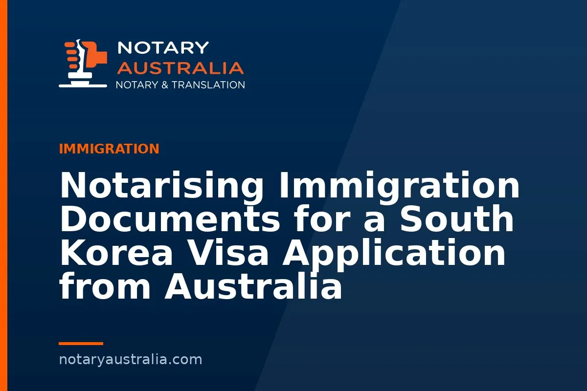 Notarising Immigration Documents for a South Korea Visa Application from Australia