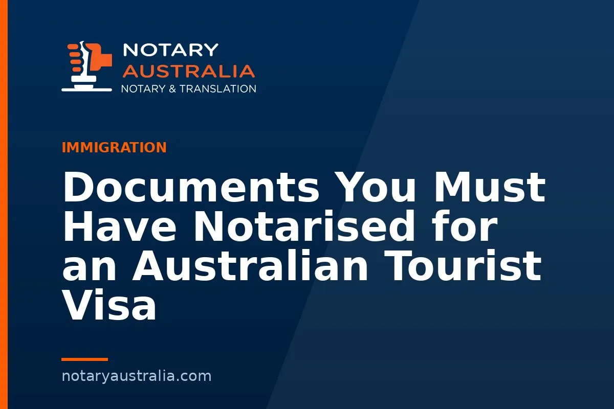 Documents You Must Have Notarised for an Australian Tourist Visa