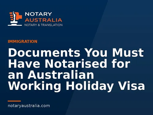 Documents You Must Have Notarised for an Australian Working Holiday Visa