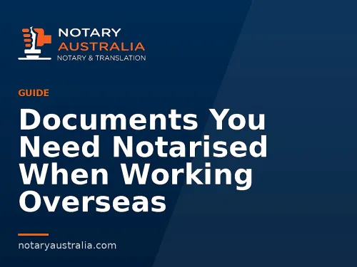 Documents You Need Notarised When Working Overseas